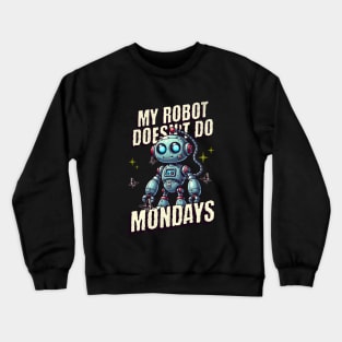 Funny My Robot Doesn't Do Mondays Crewneck Sweatshirt